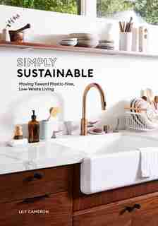 Simply Sustainable: Moving Toward Plastic-free, Low-waste Living by Lily Cameron