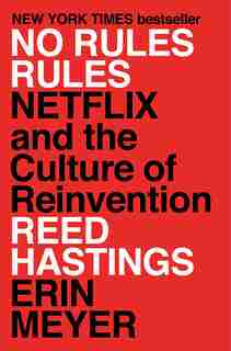 No Rules Rules: Netflix And The Culture Of Reinvention by Reed Hastings