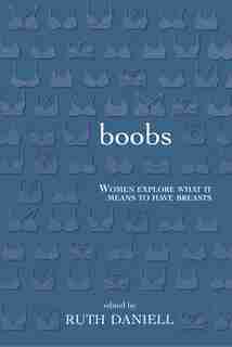 Boobs: Women Explore What It Means To Have Breasts by Ruth Daniell