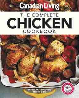 Canadian Living: Complete Chicken Cookbook by Canadian Living Test Kitchen