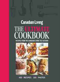 Canadian Living: The Ultimate Cookbook by Canadian Living Test Kitchen