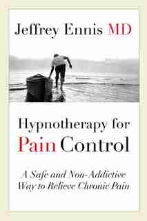 Hypnotherapy For Pain Control: A Safe And Non-addictive Way To Relieve Chronic Pain by Jeffrey Ennis