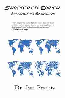 Shattered Earth: : Approaching Extinction by Dr. Ian Prattis