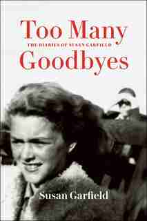 Too Many Goodbyes: The Diaries Of Susan Garfield by Susan Garfield