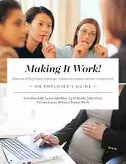 Making It Work! How to effectively manage maternity leave career transitions: An Employer's Guide by Avra Davidoff