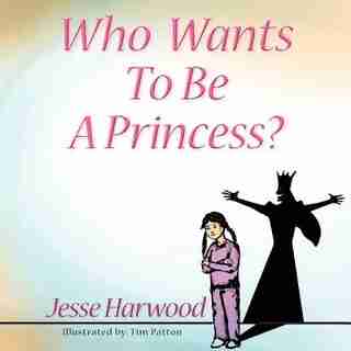 Who Wants to be a Princess? by Jesse Harwood