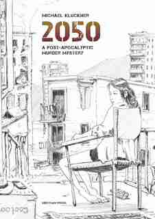 2050: A Post-Apocalyptic Murder Mystery by Michael Kluckner
