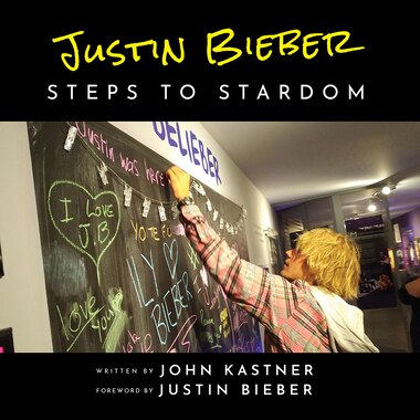 Justin Bieber: Steps to Stardom by John Kastner