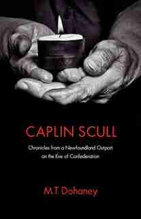 Caplin Scull: Chronicles from a Newfoundland Outport on the Eve of Confederation by M. T. Dohaney