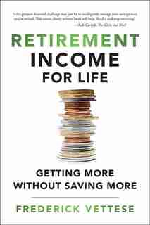 Retirement Income For Life: Getting More Without Saving More by Frederick Vettese