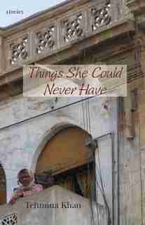 Things She Could Never Have by Tehmina Khan