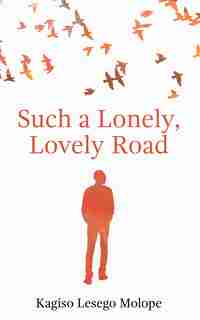 Such A Lonely, Lovely Road by Kagiso Lesego Molope