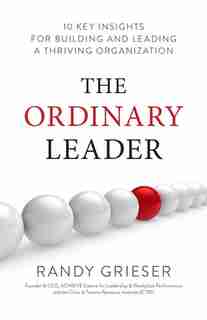 The Ordinary Leader: 10 Key Insights For Building And Leading A Thriving Organization by Randy Grieser