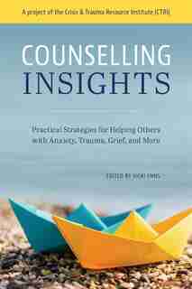 Counselling Insights: Practical Strategies For Helping Others With Anxiety, Trauma, Grief, And More by Vicki Enns