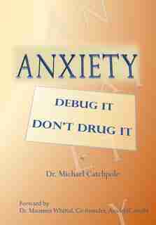 Anxiety: Debug It Don't Drug It by Dr Michael Catchpole