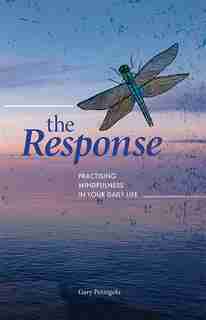 The Response: Practising Mindfulness In Your Daily Life by Gary Petingola