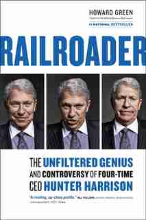 Railroader: The Unfiltered Genius And Controversy Of Four-time Ceo Hunter Harrison by Howard Green