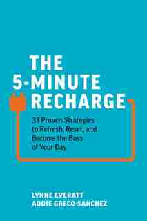 The 5-minute Recharge: 31 Proven Strategies To Refresh, Reset, And Become The Boss Of Your Day by Lynne Everatt