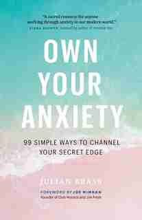 Own Your Anxiety: 99 Simple Ways To Channel Your Secret Edge by Julian Brass