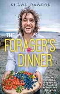 the Forager's Dinner: Finding, harvesting, and preparing Newfoundland & Labrador’s edible plants by Shawn Dawson