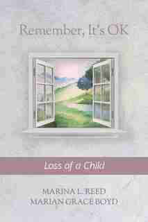 Remember, It's Ok: Loss Of A Child by Marina L. Reed