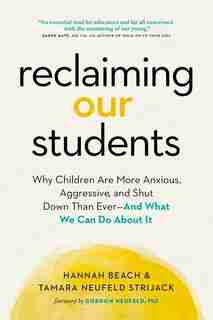 Reclaiming Our Students: Why Children Are More Anxious, Aggressive, And Shut Down Than Ever -- And What We Can Do About It by Hannah Beach