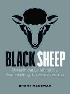 Black Sheep: Unleash The Extraordinary, Awe-inspiring, Undiscovered You by Brant Menswar