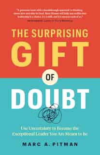 The Surprising Gift Of Doubt: Use Uncertainty To Become The Exceptional Leader You Are Meant To Be by Marc A. Pitman