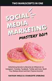 Social Media Marketing Mastery 2019: (2 Manuscripts In 1) : Advertising Secrets To Become An Influencer On Instagram, Youtube, Facebook, de Nathan Wells