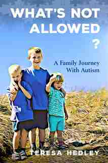 What's Not Allowed: A Family Journey With Autism by Teresa Hedley