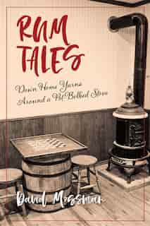 Rum Tales: Down Home Yarns Around A Pot-bellied Stove by David Mossman