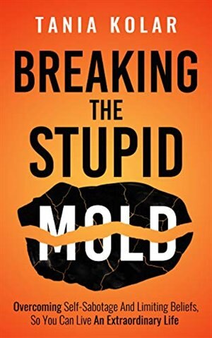 Breaking the Stupid Mold by Tania Kolar