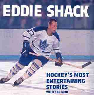 Eddie Shack: Hockey's Most Entertaining Stories With Ken Reid by Ken Reid