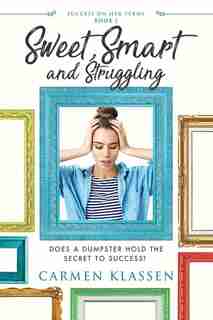 Sweet, Smart, And Struggling: Does A Dumpster Hold The Secret To Success by Carmen Klassen
