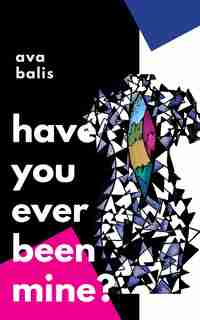Have You Ever Been Mine?: A Letter To My Body by Ava Balis