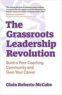 The Grassroots Leadership Revolution: Build a Peer Coaching Community and Own Your Career by Glain Roberts-McCabe