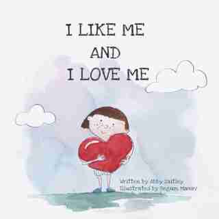 I Like Me and I Love Me: A self-love and like book of affirmations for children by Begüm Manav