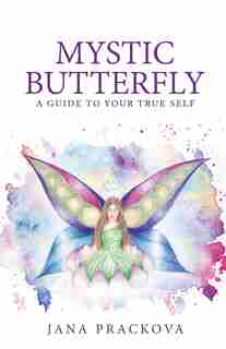Mystic Butterfly: a guide to your true self by Jana Prackova