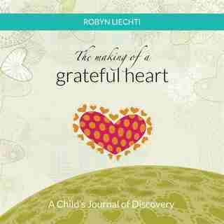 The Making of a Grateful Heart: A Child's Journal of Discovery by Robyn Liechti