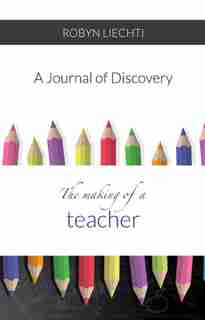 The Making of a Teacher by Robyn Liechti