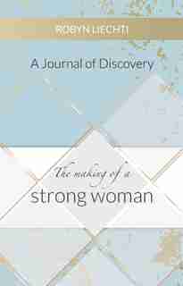 The Making of a Strong Woman by Robyn Liechti