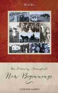 New Beginnings: An Ordinary Immigrant - Book One by Corinne Aarsen