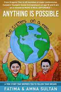 Anything Is Possible: A True Story By Canada's Youngest Social Entrepreneurs (age 10 And 8) That Will Inspire You To Foll by Amna Sultan