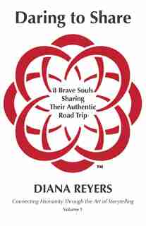 Daring to Share: 8 Brave Souls Sharing Their Authentic Road Trip by Diana Reyers