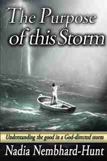 The Purpose of This Storm: Understanding the good in a God-directed storm by Nadia Nembhard-Hunt