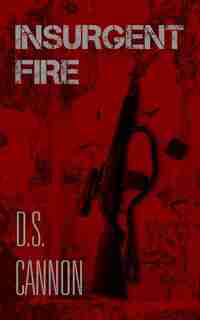 INSURGENT FIRE by D.S. Cannon