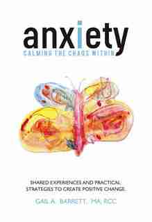 Anxiety: Calming the Chaos Within by Gail A. Barrett
