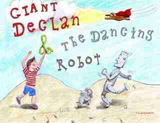 Giant Declan & the Dancing Robot by Troy David Ouellette