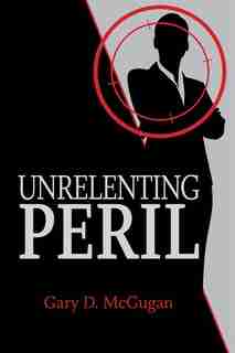 Unrelenting Peril by Gary D. McGugan