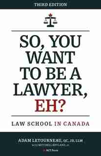 So, You Want to be a Lawyer, Eh?: Law School in Canada by Adam Letourneau